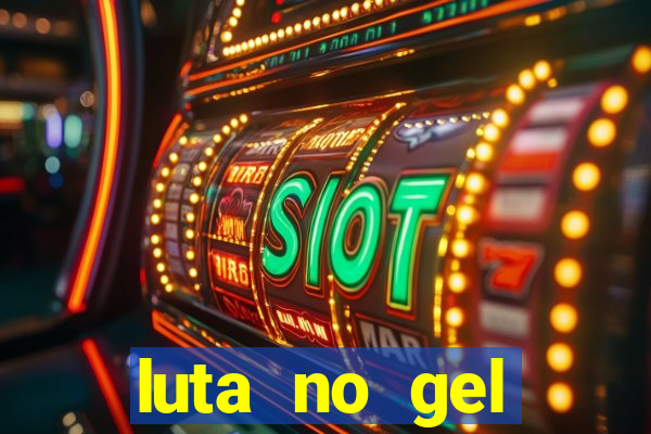 luta no gel cassino show